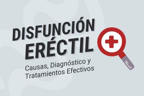 Disfunción Eréctil: Causas, Diagnóstico y Tratamientos Efectivos